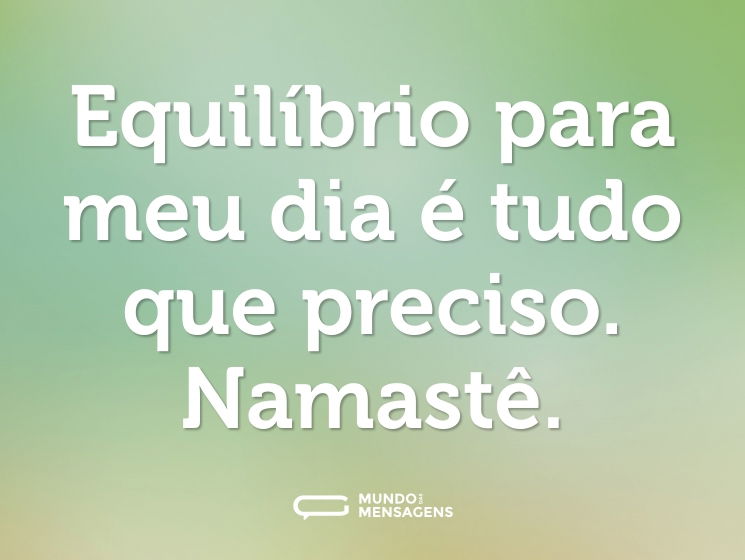 Equilíbrio para meu dia é tudo que preciso. Namastê.