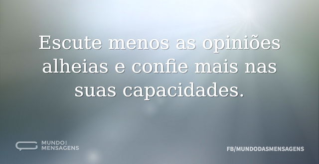 Escute menos as opiniões alheias e confi...