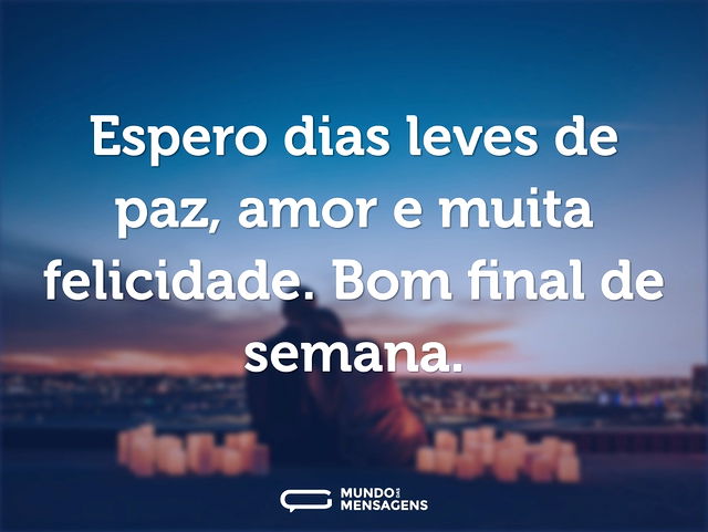 Espero dias leves de paz, amor e muita f...