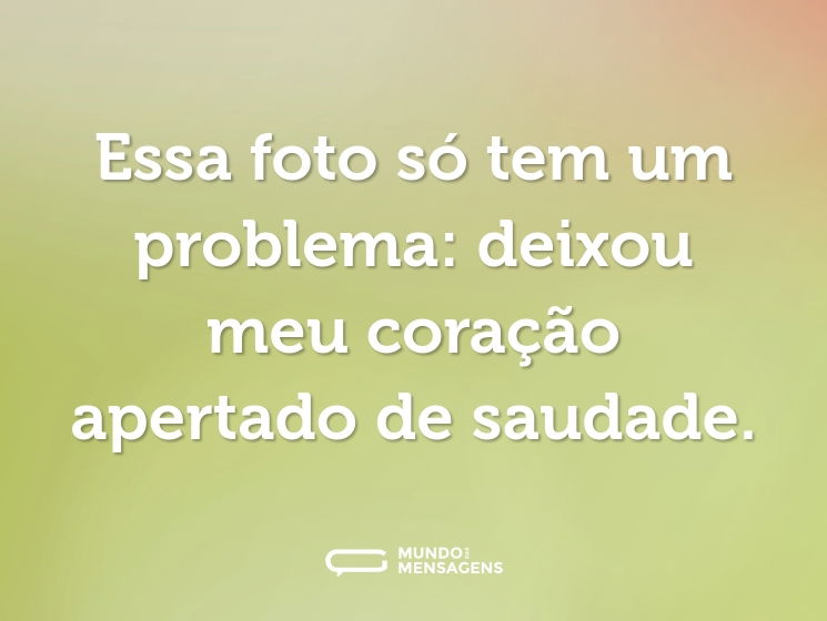 Essa foto só tem um problema: deixou meu coração apertado de saudade.