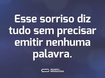 Esse sorriso diz tudo sem precisar emitir nenhuma palavra.