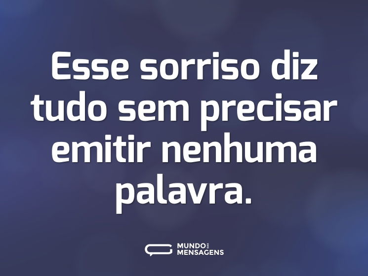 Esse sorriso diz tudo sem precisar emitir nenhuma palavra.