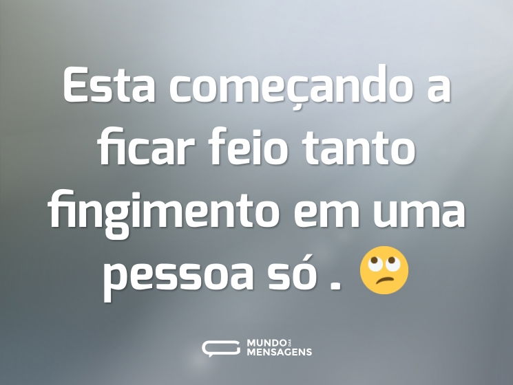 Esta começando a ficar feio tanto fingimento em uma pessoa só…🙄