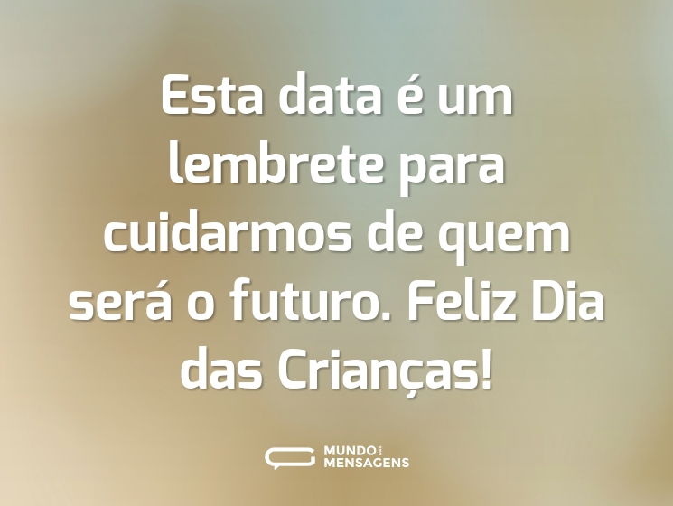 Esta data é um lembrete para cuidarmos de quem será o futuro. Feliz Dia das Crianças!