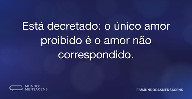 Está decretado: o único amor proibido é ...