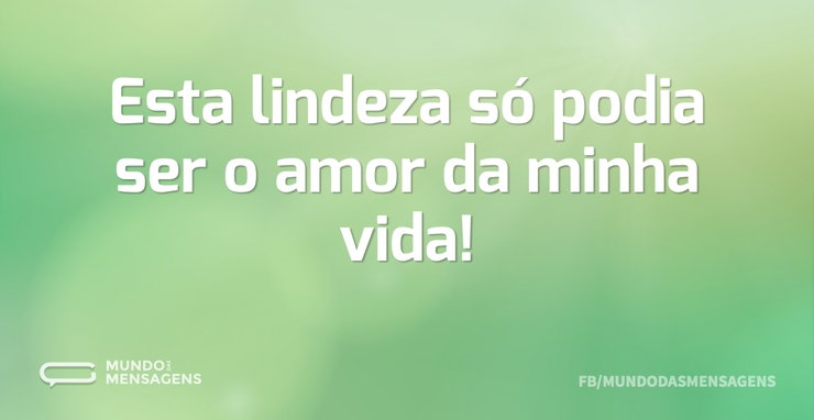 Esta lindeza só podia ser o amor da minh - Mundo das Mensagens