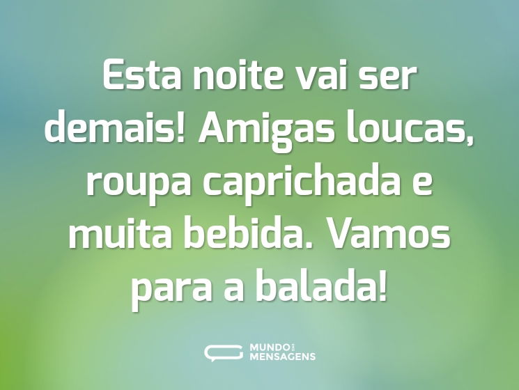 Esta noite vai ser demais! Amigas loucas, roupa caprichada e muita bebida. Vamos para a balada!