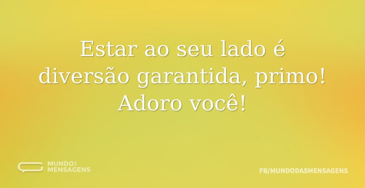 Estar ao seu lado é diversão garantida, - Mundo das Mensagens