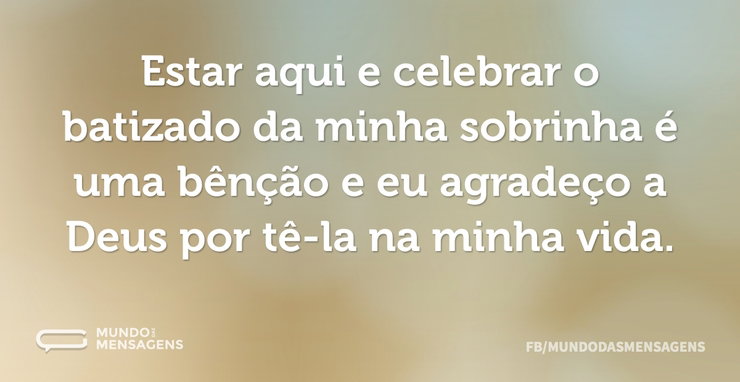 Estar aqui e celebrar o batizado da minh - Mundo das Mensagens