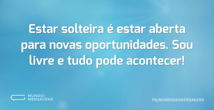 Estar Solteira é Estar Aberta Para Novas Mundo Das Mensagens