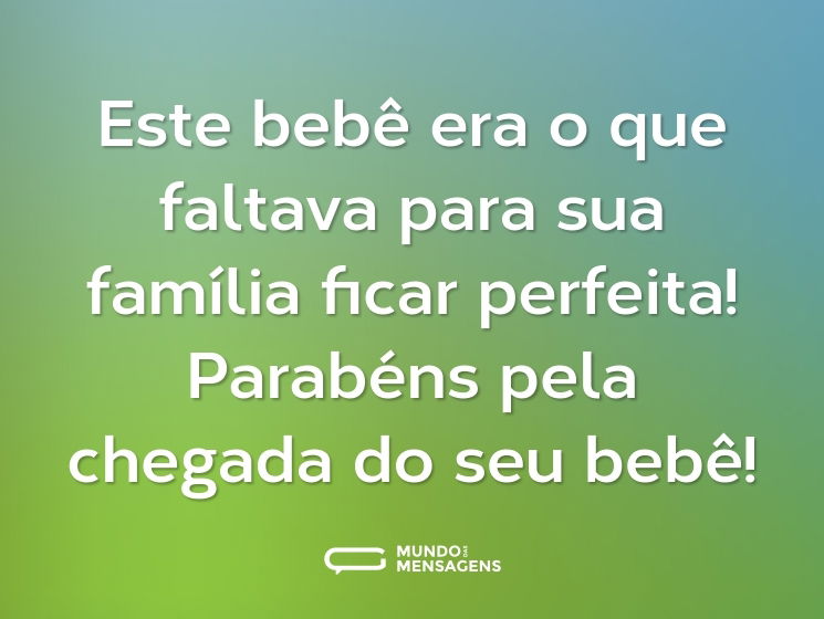 Este bebê era o que faltava para sua família ficar perfeita! Parabéns pela chegada do seu bebê!