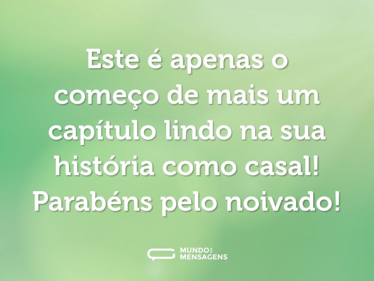Este é apenas o começo de mais um capítulo lindo na sua história como casal! Parabéns pelo noivado!