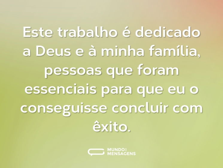 Este trabalho é dedicado a Deus e à minha família, pessoas que foram essenciais para que eu o conseguisse concluir com êxito.
