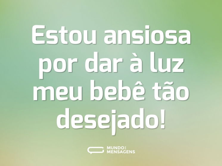 Estou ansiosa por dar à luz meu bebê tão desejado!