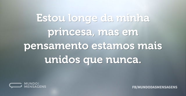 Estou longe da minha princesa, mas em pe...