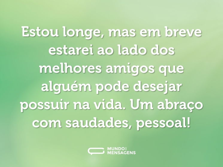 Estou longe, mas em breve estarei ao lado dos melhores amigos que alguém pode desejar possuir na vida. Um abraço com saudades, pessoal!