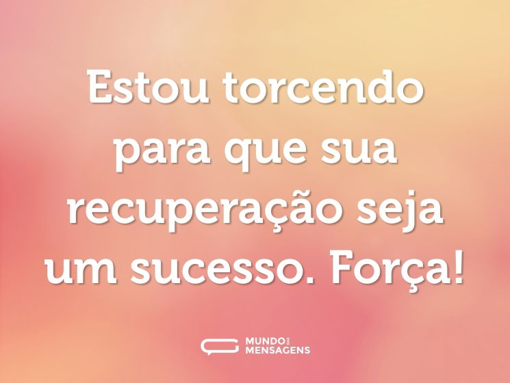 Estou torcendo para que sua recuperação seja um sucesso. Força!