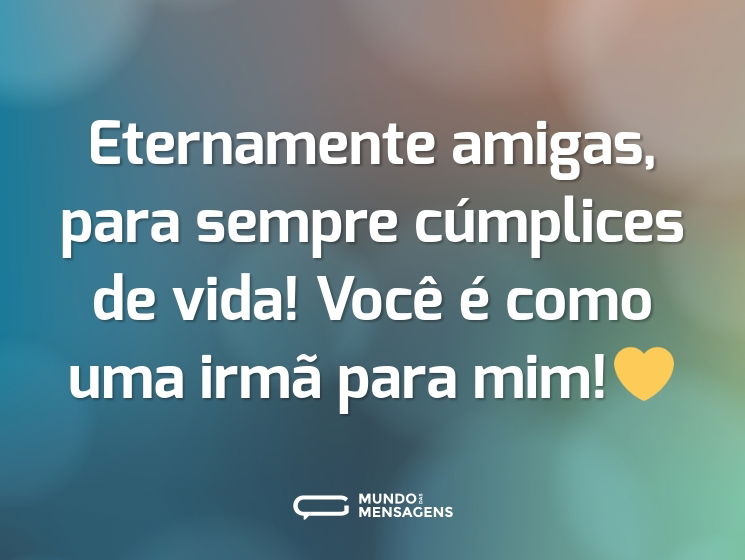Eternamente amigas, para sempre cúmplices de vida! Você é como uma irmã para mim!💛