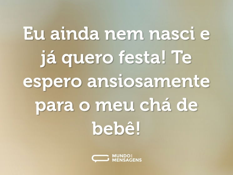 Eu ainda nem nasci e já quero festa! Te espero ansiosamente para o meu chá de bebê!