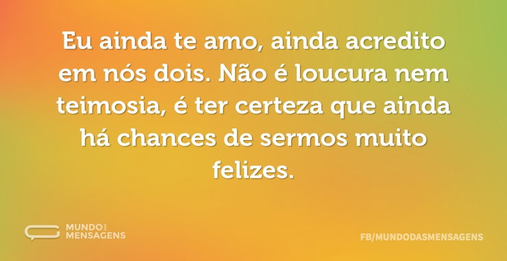 Eu ainda te amo, ainda acredito em nós d - Mundo das Mensagens