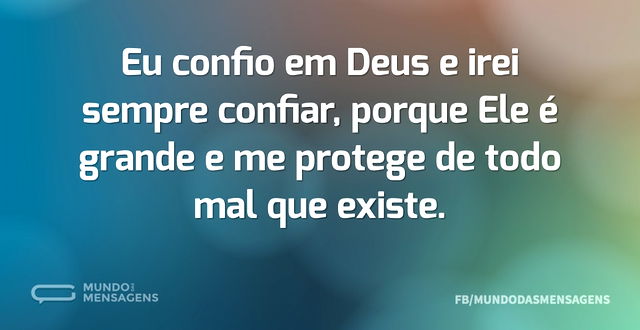 Eu confio em Deus e irei sempre confiar...