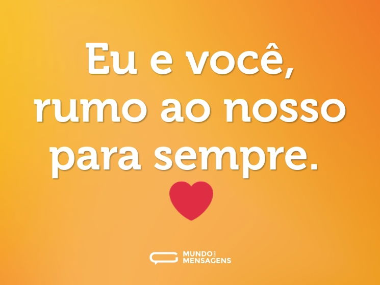 Eu e você, rumo ao nosso para sempre. ❤