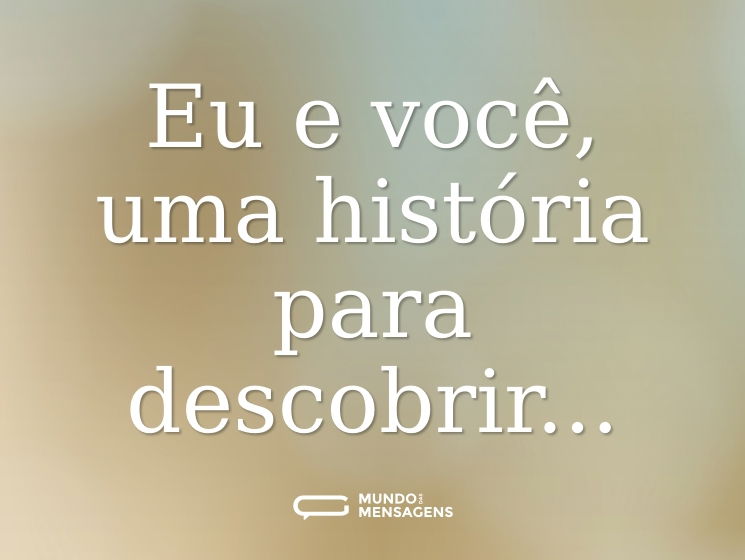 Eu e você, uma história para descobrir...