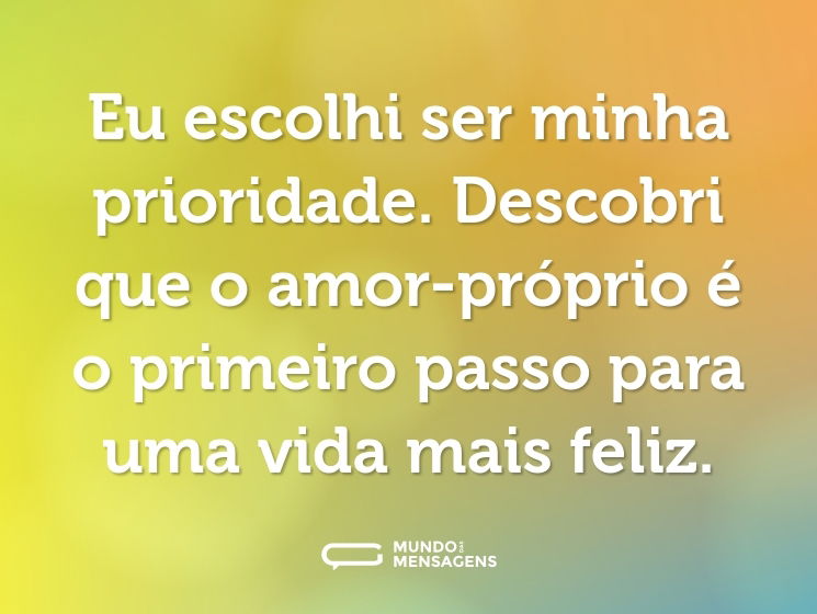 Eu escolhi ser minha prioridade. Descobri que o amor-próprio é o primeiro passo para uma vida mais feliz.