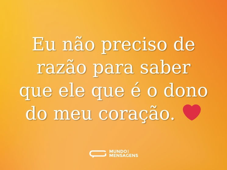 Eu não preciso de razão para saber que ele que é o dono do meu coração. ❤️