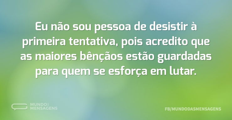 Eu não sou pessoa de desistir à primeira - Mundo das Mensagens