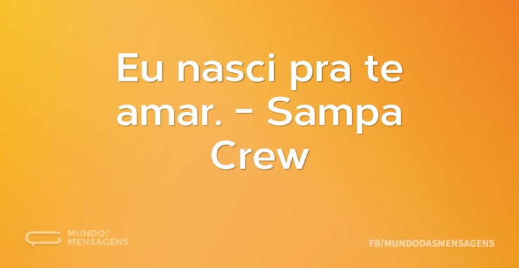 Eu nasci pra te amar. - Sampa Crew - Mundo das Mensagens