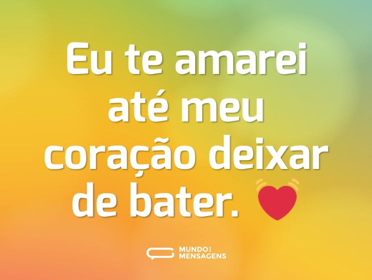 Eu te amarei até meu coração deixar de bater. 💓