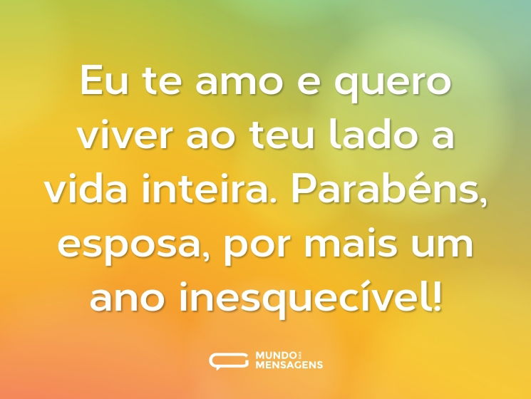 Eu te amo e quero viver ao teu lado a vida inteira. Parabéns, esposa, por mais um ano inesquecível!
