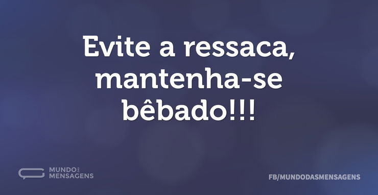 Evite a ressaca, mantenha-se bêbado - Mundo das Mensagens