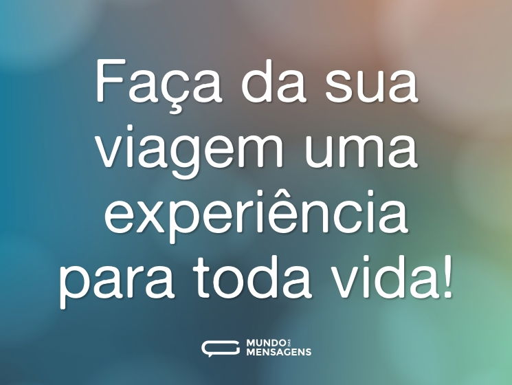 Faça da sua viagem uma experiência para toda vida!