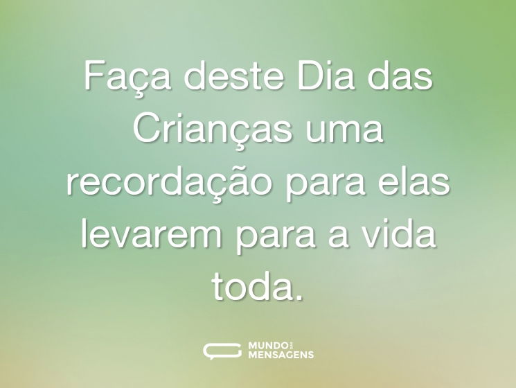Faça deste Dia das Crianças uma recordação para elas levarem para a vida toda.