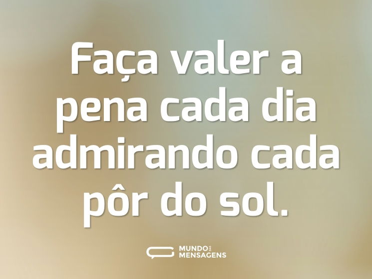 Faça valer a pena cada dia admirando cada pôr do sol.