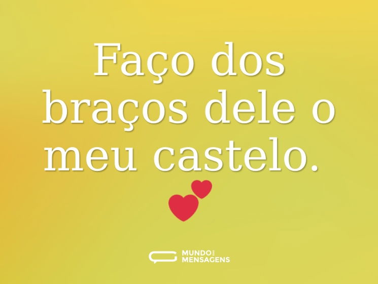 Faço dos braços dele o meu castelo. 💕