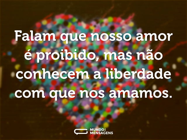 Falam que nosso amor é proibido, mas não...