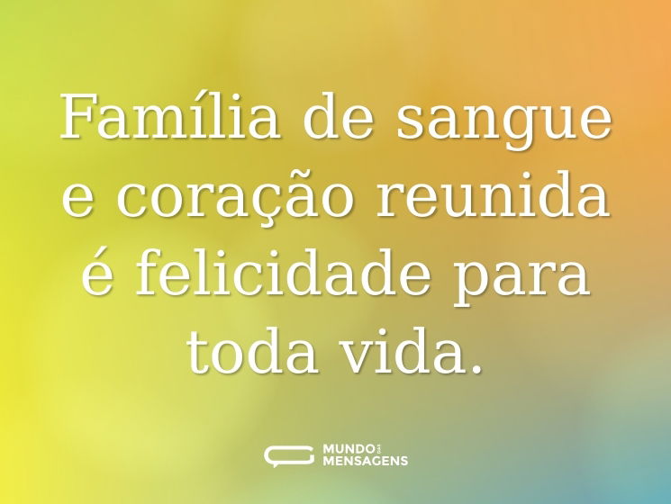Família de sangue e coração reunida é felicidade para toda vida.