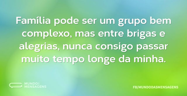 Família pode ser um grupo bem complexo, ...