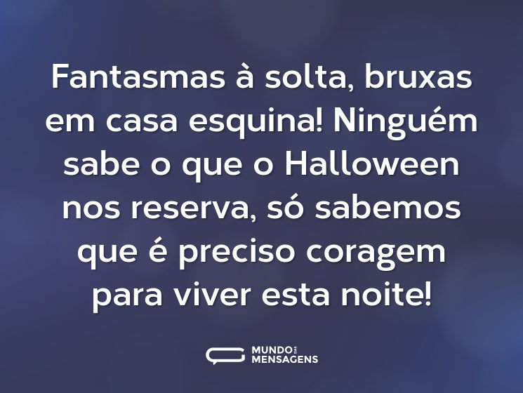 Fantasmas à solta, bruxas em casa esquina! Ninguém sabe o que o Halloween nos reserva, só sabemos que é preciso coragem para viver esta noite!