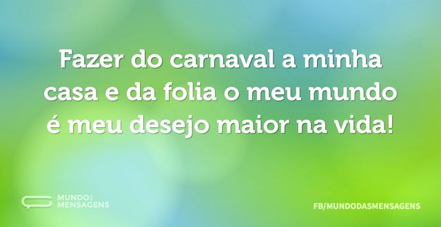 Fazer do carnaval a minha casa e da foli...