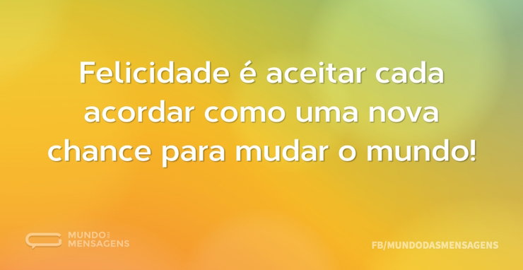 Felicidade é aceitar cada acordar como u - Mundo das Mensagens