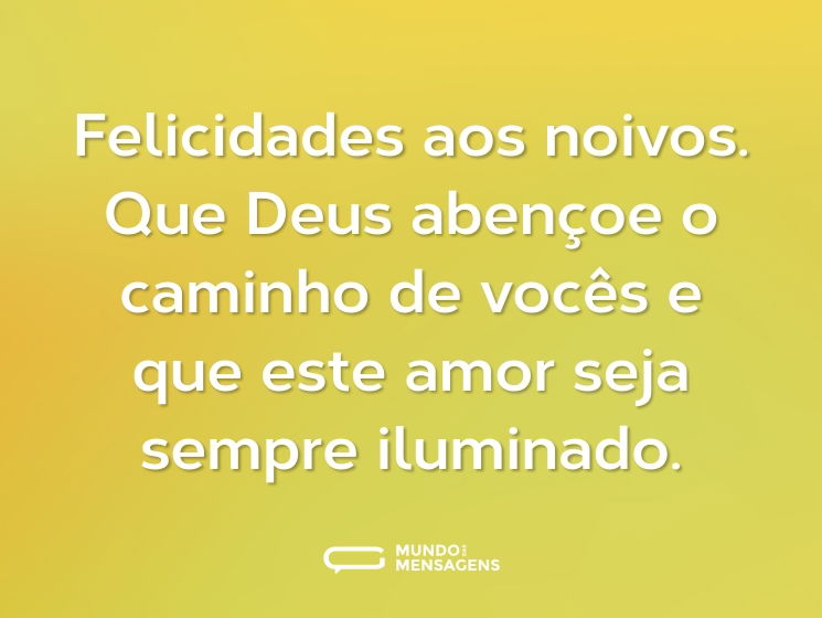 Felicidades aos noivos. Que Deus abençoe o caminho de vocês e que este amor seja sempre iluminado.