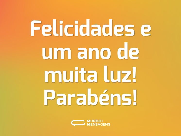 Felicidades e um ano de muita luz! Parabéns!