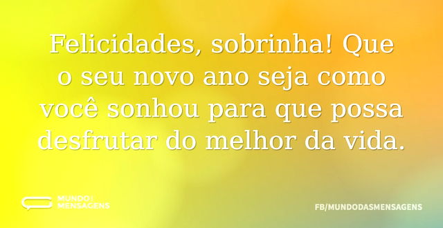 Felicidades, sobrinha! Que o seu novo an...