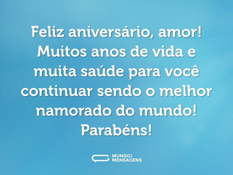 Feliz aniversário, amor! Muitos anos de vida e muita saúde para você continuar sendo o melhor namorado do mundo! Parabéns!