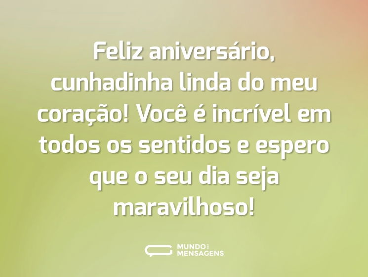 Feliz aniversário, cunhadinha linda do meu coração! Você é incrível em todos os sentidos e espero que o seu dia seja maravilhoso!