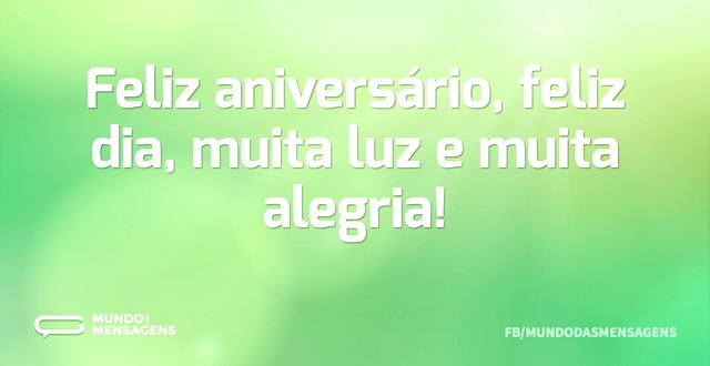 Feliz aniversário, feliz dia, muita luz ...